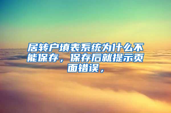 居转户填表系统为什么不能保存，保存后就提示页面错误，