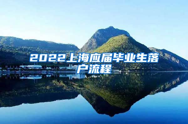 2022上海应届毕业生落户流程