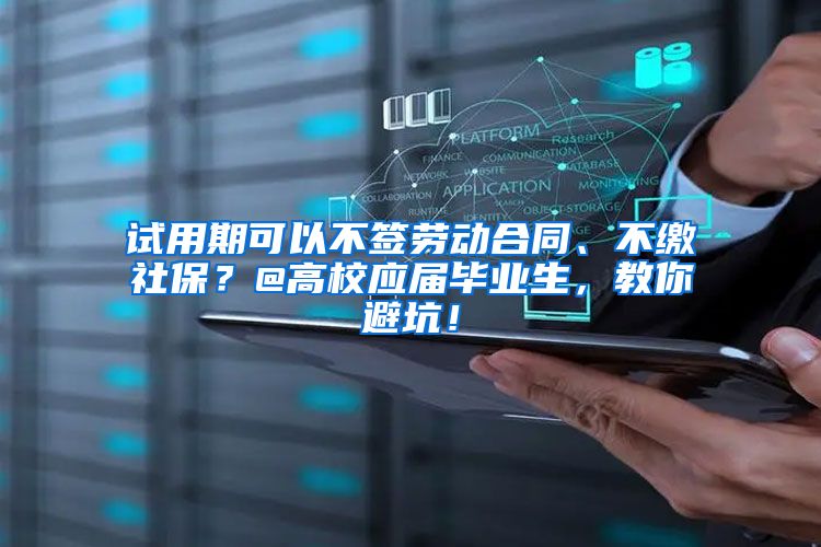 试用期可以不签劳动合同、不缴社保？@高校应届毕业生，教你避坑！