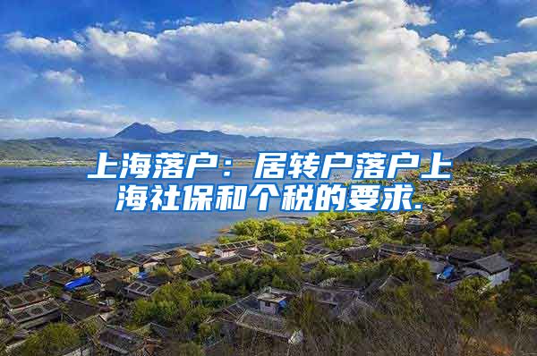 上海落户：居转户落户上海社保和个税的要求.