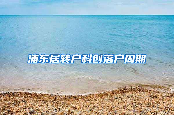 浦东居转户科创落户周期
