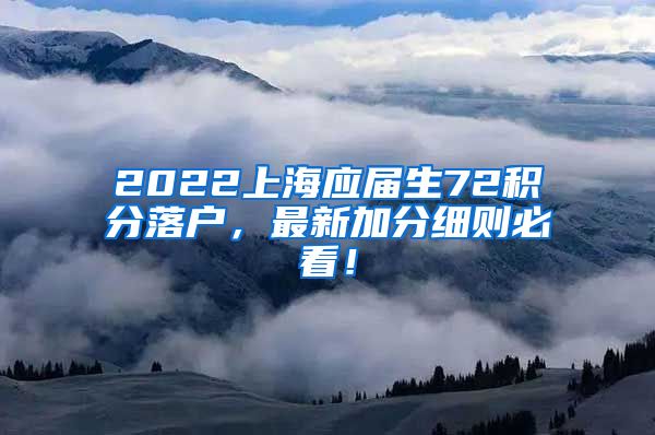 2022上海应届生72积分落户，最新加分细则必看！