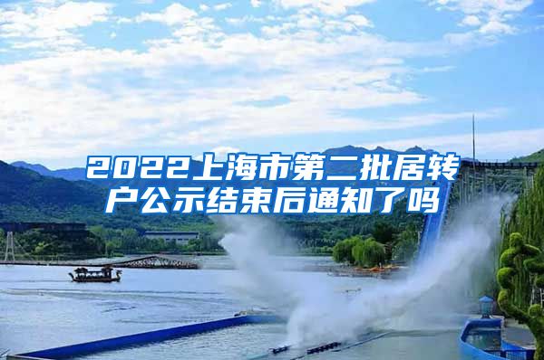 2022上海市第二批居转户公示结束后通知了吗