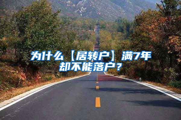 为什么【居转户】满7年却不能落户？