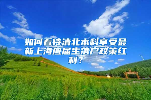 如何看待清北本科享受最新上海应届生落户政策红利？