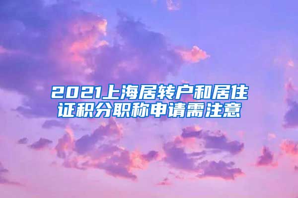 2021上海居转户和居住证积分职称申请需注意