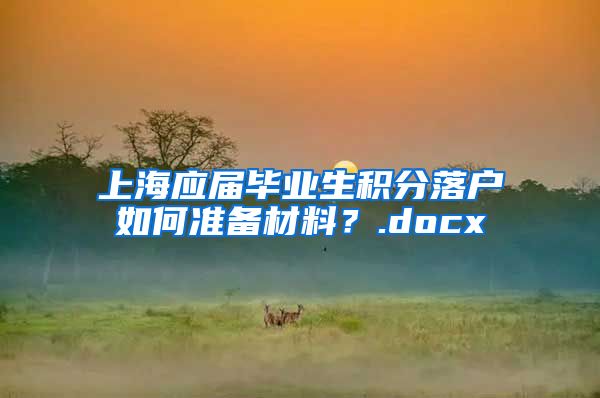 上海应届毕业生积分落户如何准备材料？.docx