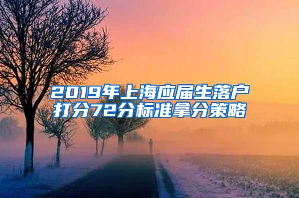 2019年上海应届生落户打分72分标准拿分策略