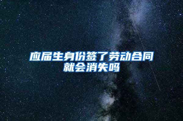 应届生身份签了劳动合同就会消失吗