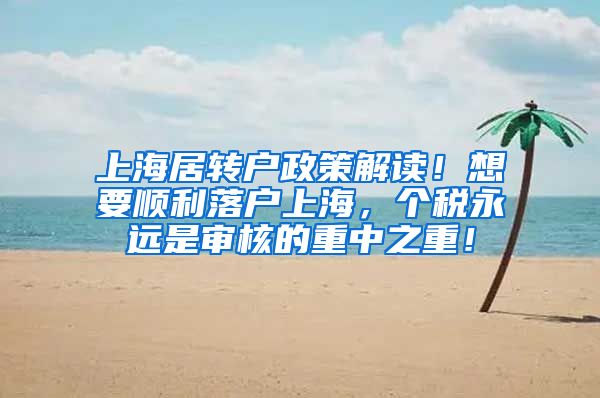 上海居转户政策解读！想要顺利落户上海，个税永远是审核的重中之重！