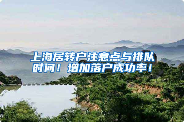 上海居转户注意点与排队时间！增加落户成功率！