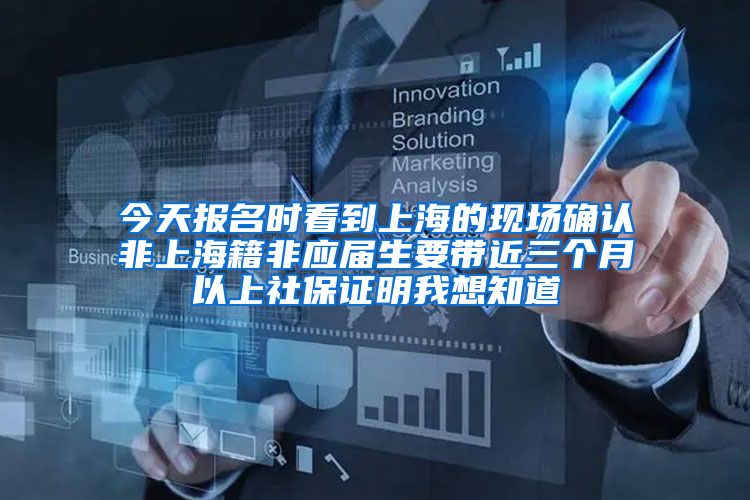 今天报名时看到上海的现场确认非上海籍非应届生要带近三个月以上社保证明我想知道