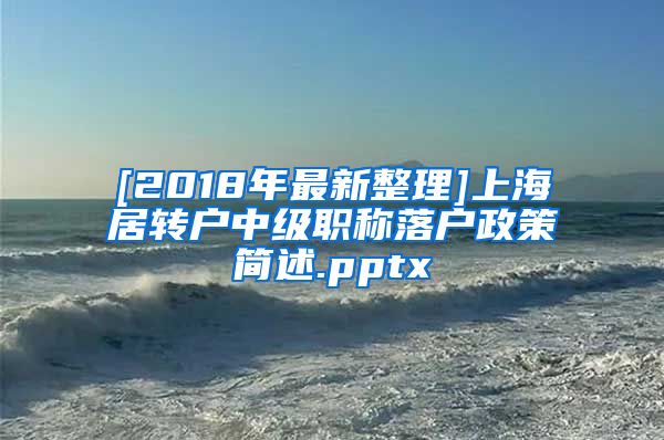 [2018年最新整理]上海居转户中级职称落户政策简述.pptx