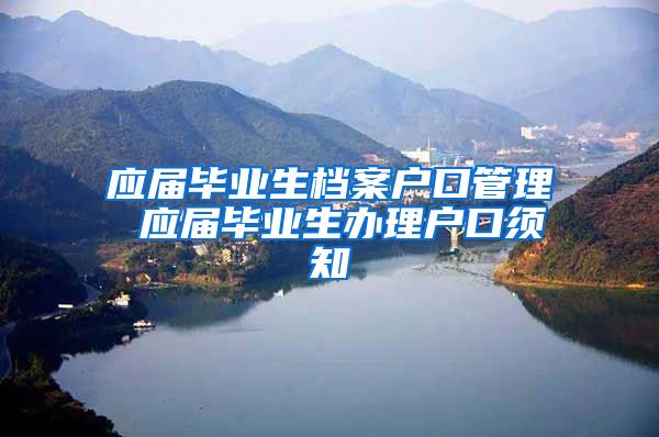 应届毕业生档案户口管理 应届毕业生办理户口须知