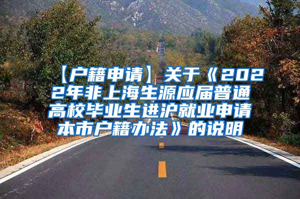 【户籍申请】关于《2022年非上海生源应届普通高校毕业生进沪就业申请本市户籍办法》的说明