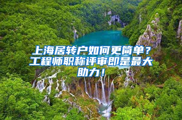 上海居转户如何更简单？工程师职称评审即是最大助力！