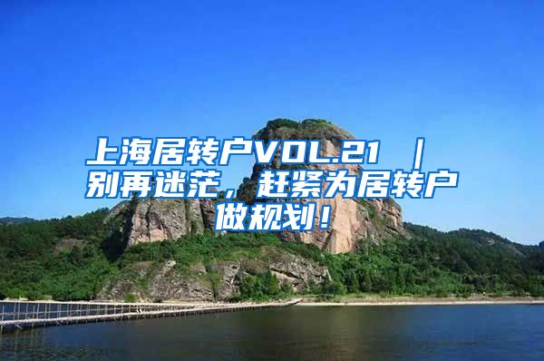 上海居转户VOL.21 ｜ 别再迷茫，赶紧为居转户做规划！