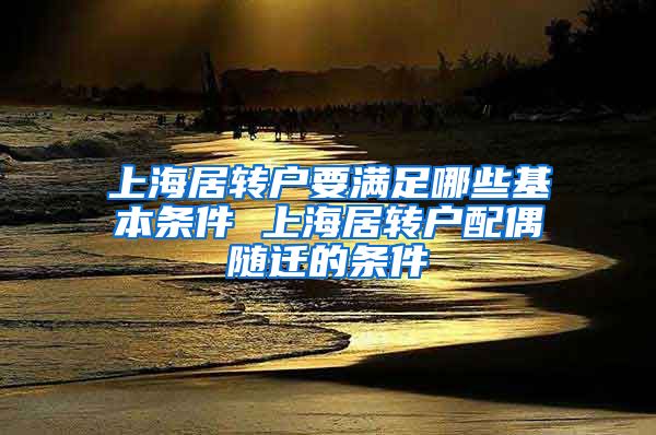 上海居转户要满足哪些基本条件 上海居转户配偶随迁的条件