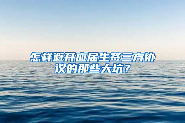 怎样避开应届生签三方协议的那些大坑？