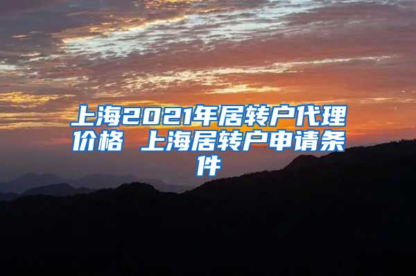 上海2021年居转户代理价格 上海居转户申请条件