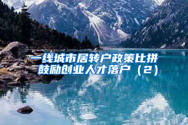 一线城市居转户政策比拼 鼓励创业人才落户（2）