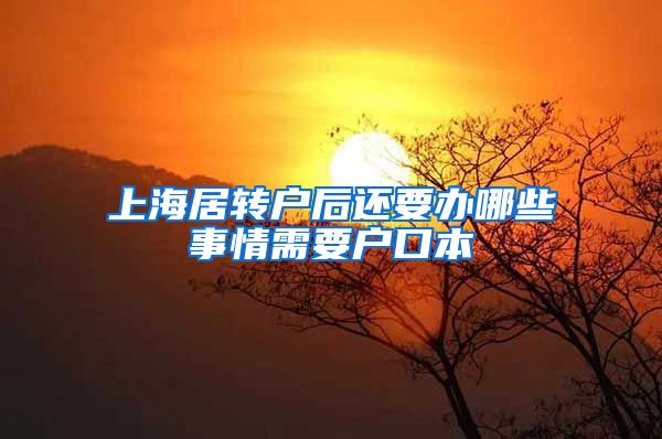 上海居转户后还要办哪些事情需要户口本