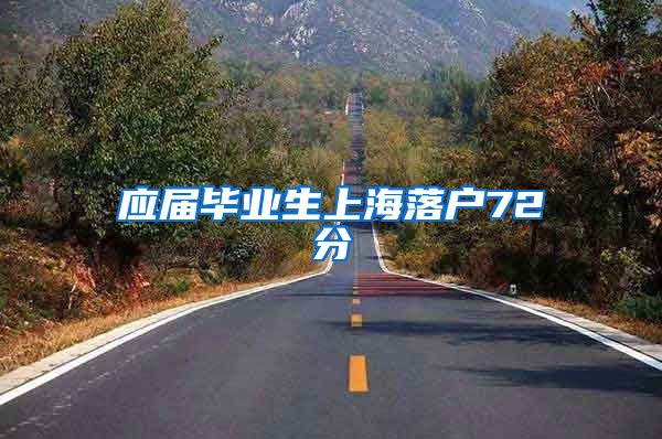 应届毕业生上海落户72分