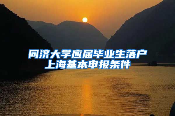 同济大学应届毕业生落户上海基本申报条件