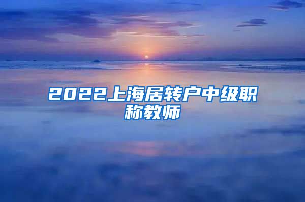 2022上海居转户中级职称教师