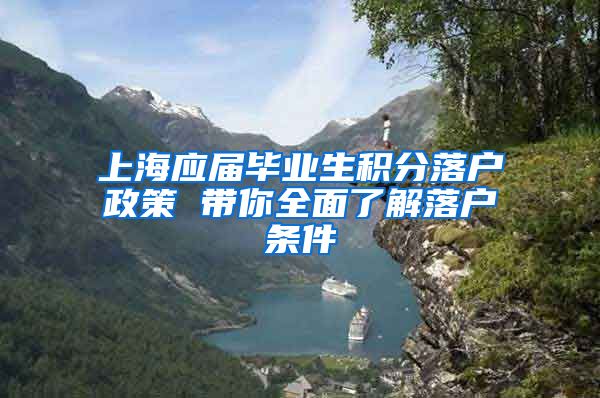上海应届毕业生积分落户政策 带你全面了解落户条件