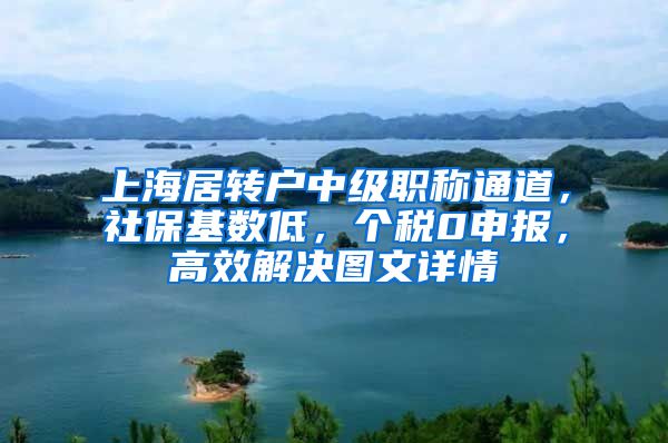 上海居转户中级职称通道，社保基数低，个税0申报，高效解决图文详情