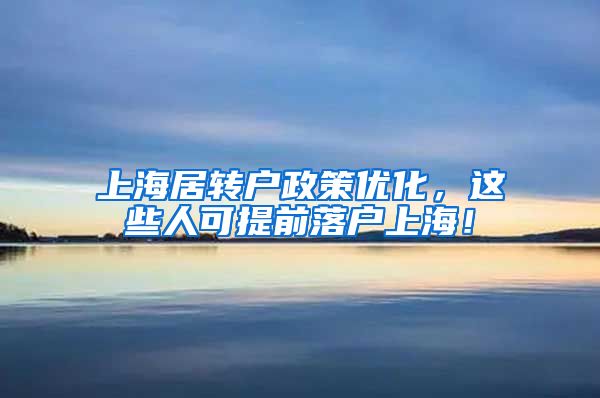 上海居转户政策优化，这些人可提前落户上海！