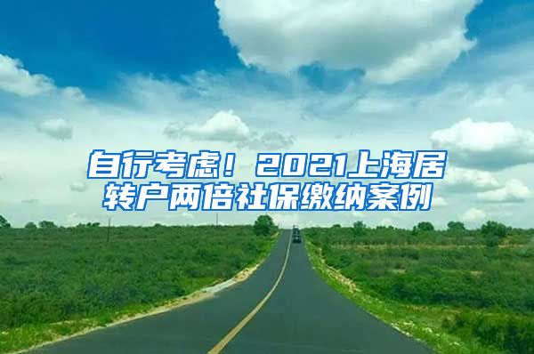 自行考虑！2021上海居转户两倍社保缴纳案例