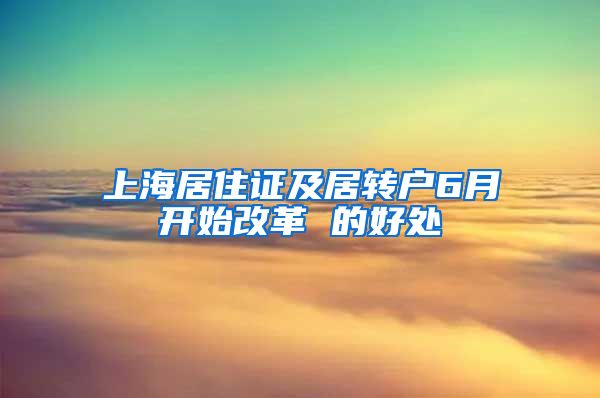 上海居住证及居转户6月开始改革 的好处