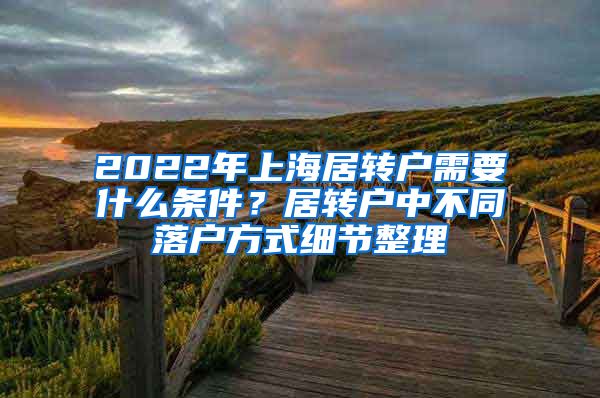 2022年上海居转户需要什么条件？居转户中不同落户方式细节整理