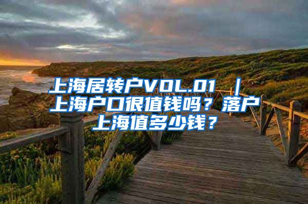 上海居转户VOL.01 ｜ 上海户口很值钱吗？落户上海值多少钱？