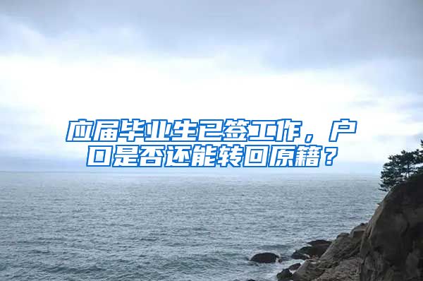应届毕业生已签工作，户口是否还能转回原籍？