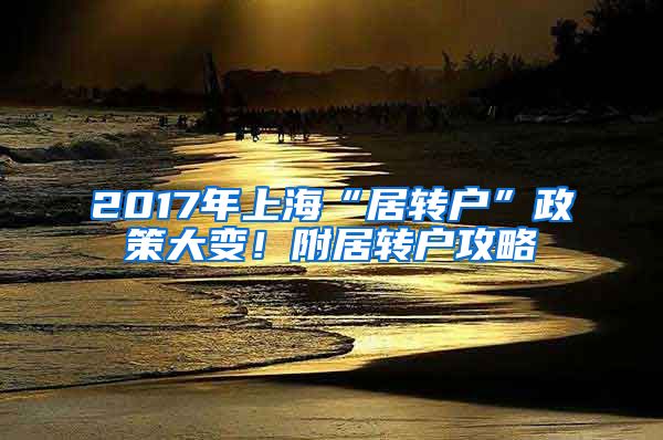 2017年上海“居转户”政策大变！附居转户攻略