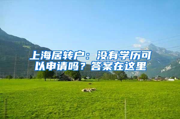 上海居转户：没有学历可以申请吗？答案在这里
