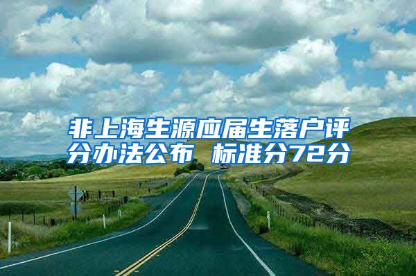 非上海生源应届生落户评分办法公布 标准分72分