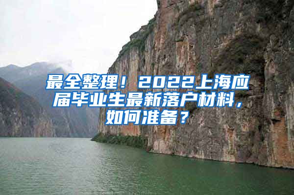 最全整理！2022上海应届毕业生最新落户材料，如何准备？