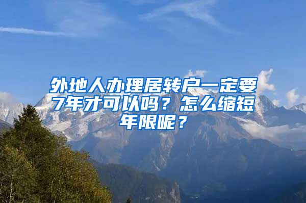 外地人办理居转户一定要7年才可以吗？怎么缩短年限呢？