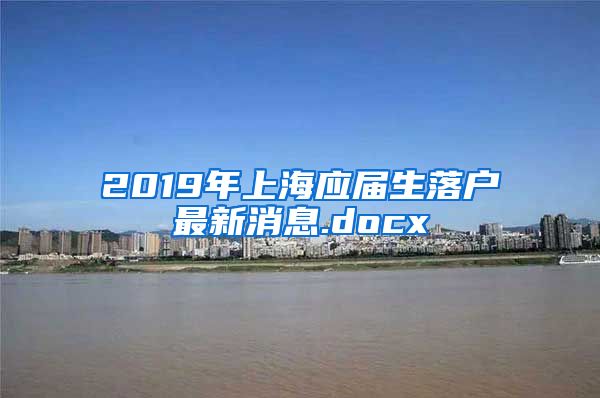 2019年上海应届生落户最新消息.docx
