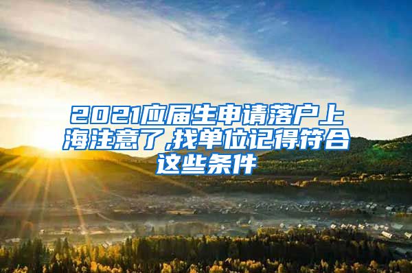 2021应届生申请落户上海注意了,找单位记得符合这些条件