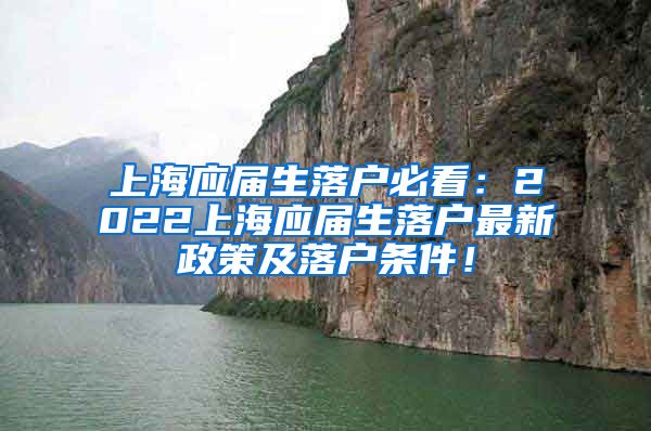 上海应届生落户必看：2022上海应届生落户最新政策及落户条件！