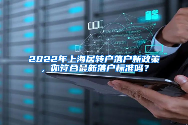 2022年上海居转户落户新政策，你符合最新落户标准吗？