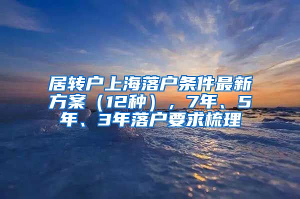 居转户上海落户条件最新方案（12种），7年、5年、3年落户要求梳理