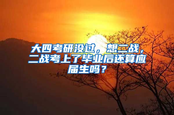 大四考研没过，想二战，二战考上了毕业后还算应届生吗？