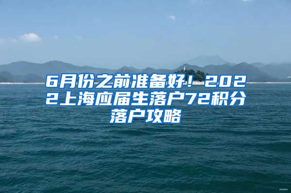 6月份之前准备好！2022上海应届生落户72积分落户攻略