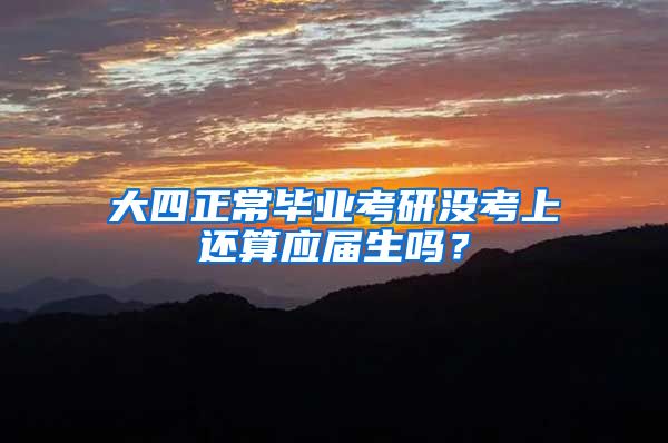 大四正常毕业考研没考上还算应届生吗？